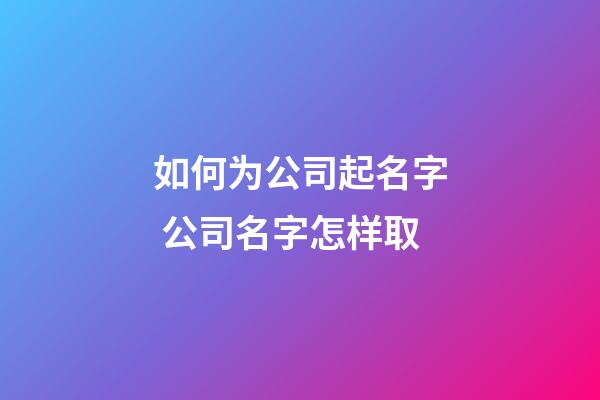 如何为公司起名字 公司名字怎样取